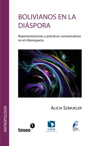 Bolivianos En La Dispora Representaciones Y Prcticas Comunicativas En El Cibe [Paperback]
