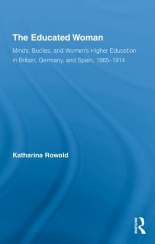 The Educated Woman Minds, Bodies, and Women's Higher Education in Britain, Germ [Hardcover]
