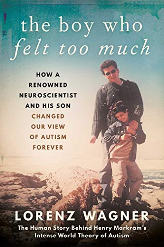 The Boy Who Felt Too Much How a Renowned Neuroscientist and His Son Changed Our [Hardcover]