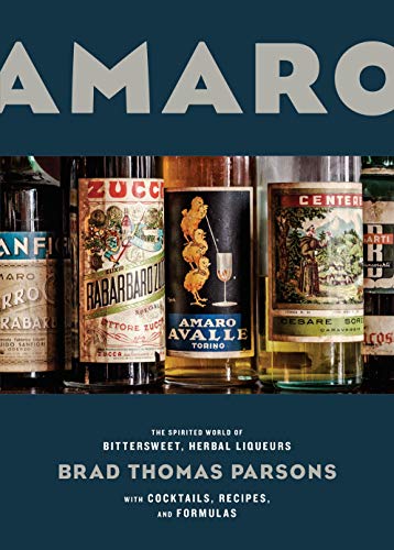 Amaro The Spirited World of Bittersweet, Herbal Liqueurs, with Cocktails, Recip [Hardcover]