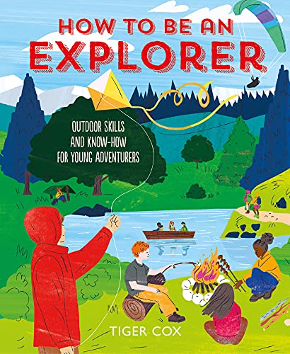 How To Be An Explorer Outdoor Skills and Know-How for Young Adventurers [Hardcover]