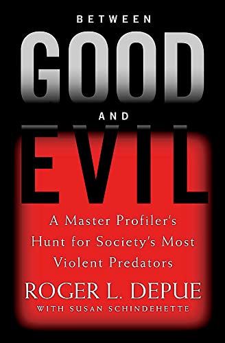 Between Good and Evil A Master Profiler&39s Hunt for Society&39s Most Viole [Hardcover]