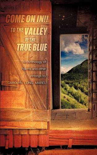 Come on in to the Valley of the True Blue  An Anthology of Poems and Other Wri [Paperback]