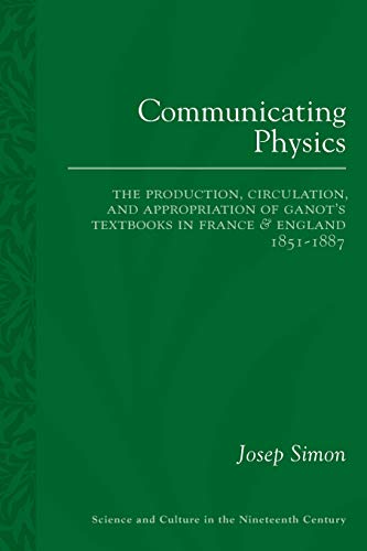 Communicating Physics The Production, Circulation, and Appropriation of Ganot& [Paperback]