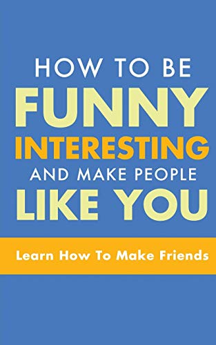 How to Be Funny, Interesting, and Make People Like You Learn How to Make Friend [Paperback]
