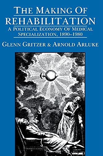 The Making of Rehabilitation A Political Economy of Medical Specialization, 189 [Paperback]