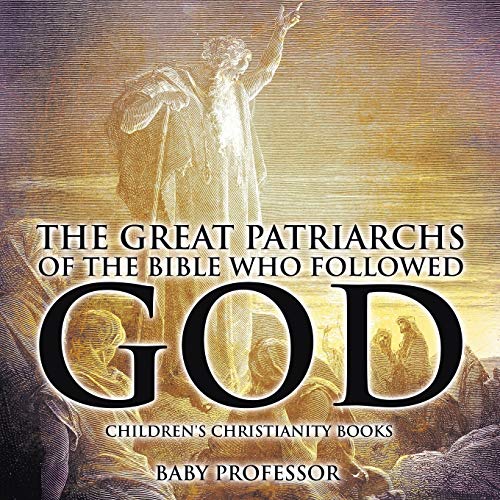 Great Patriarchs of the Bible Who Followed God Children's Christianity Books [Paperback]