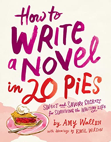 How To Write a Novel in 20 Pies Sweet and Savory Tips for the Writing Life [Paperback]