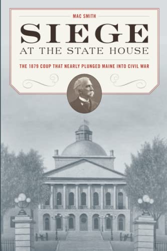 Siege at the State House The 1879 Coup that Nearly Plunged Maine into Civil War [Paperback]