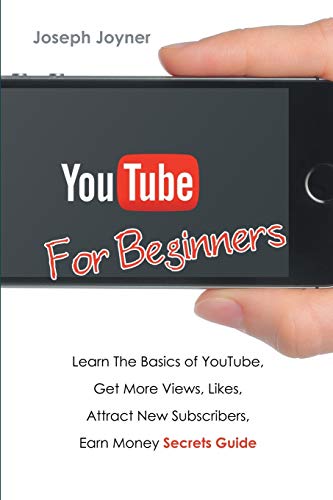 Youtube For Beginners Learn The Basics Of Youtube, Get More Views, Likes, Attra [Paperback]