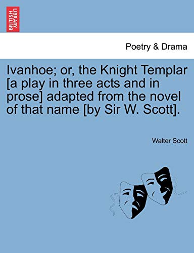 Ivanhoe or, the Knight Templar  A Play in Three Acts and in Prose [Paperback]