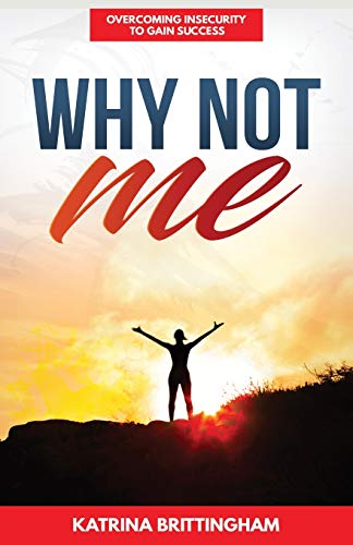 Why Not Me  Overcoming Insecurity to Gain Success [Paperback]