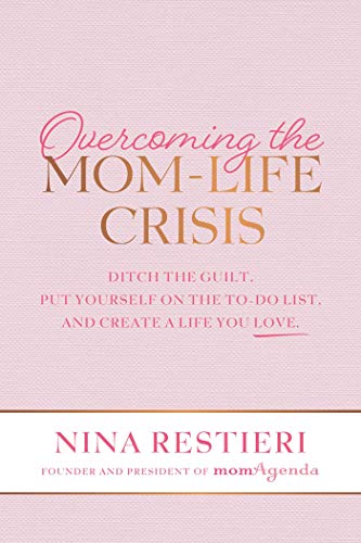Overcoming the Mom-Life Crisis Ditch the Guilt, Put Yourself on the To-Do List, [Paperback]