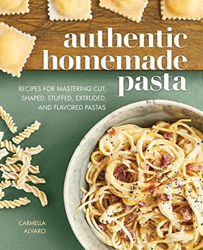 Authentic Homemade Pasta Recipes for Mastering Cut, Shaped, Stuffed, Extruded,  [Paperback]
