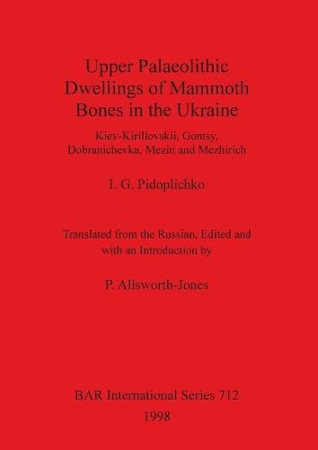 Upper Palaeolithic Dwellings of Mammoth Bones in the Ukraine [Paperback]
