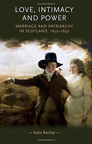 Love, Intimacy and Power Marriage and Patriarchy in Scotland, 1650-1850 [Paperback]