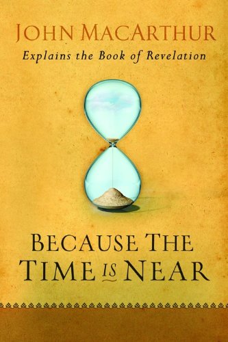Because The Time Is Near John Macarthur Explains The Book Of Revelation [Paperback]