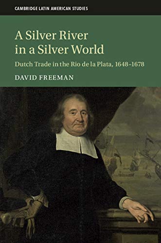 A Silver River in a Silver World Dutch Trade in the Rio de la Plata, 16481678 [Hardcover]