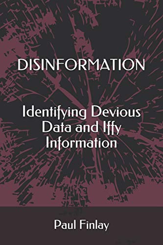 Disinformation  Identifying Devious Data and Iffy Information [Paperback]