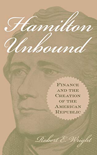 Hamilton Unbound Finance and the Creation of the American Republic [Hardcover]