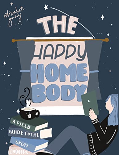 The Happy Homebody A Field Guide to the Great Indoors [Hardcover]