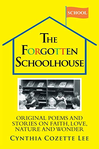 Forgotten Schoolhouse  Original Poems and Stories on Faith, Love, Nature and Wo [Paperback]