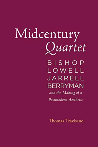 Midcentury Quartet Bishop, Lowell, Jarrell, Berryman, And The Making Of A Postm [Paperback]