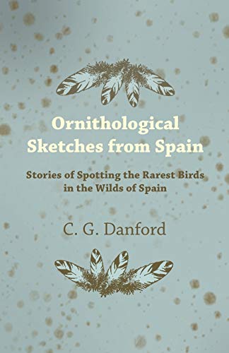 Ornithological Sketches from Spain - Stories of Spotting the Rarest Birds in the [Paperback]