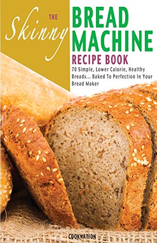 The Skinny Bread Machine Recipe Book Simple, Lower Calorie, Healthy Breads... B [Paperback]