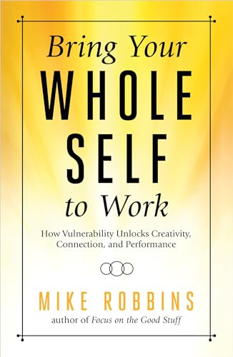Bring Your Whole Self to Work How Vulnerability Unlocks Creativity, Connection, [Paperback]