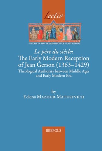 Le pere du siecle The Early Modern Reception of Jean Gerson (1363-1429) Theolo [Hardcover]