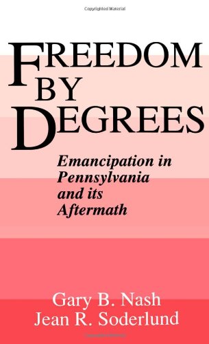 Freedom by Degrees Emancipation in Pennsylvania and Its Aftermath [Hardcover]