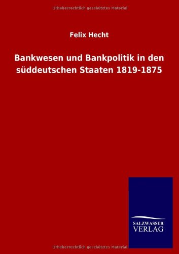 Bankwesen und Bankpolitik in Den Sddeutschen Staaten 1819-1875 [Paperback]