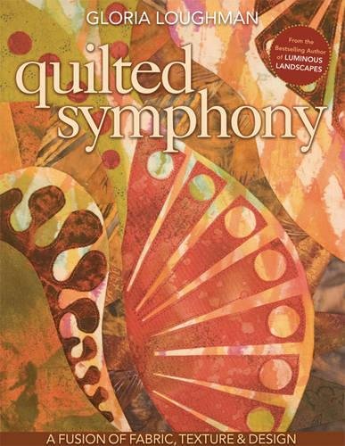 Quilted Symphony - A Fusion of Fabric, Texture &amp Design [Paperback]