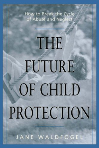 Future of Child Protection  How to Break the Cycle of Abuse and Neglect [Paperback]
