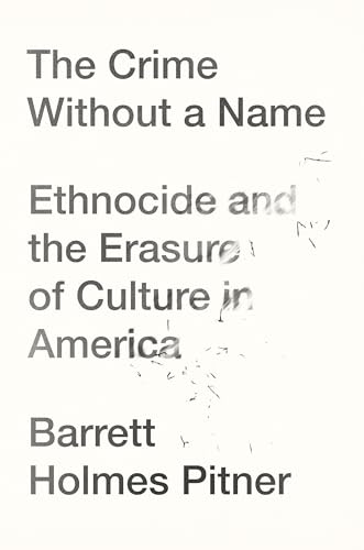 The Crime Without a Name Ethnocide and the Erasure of Culture in America [Hardcover]