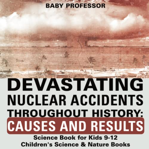 Devastating Nuclear Accidents Throughout History  Causes and Results - Science  [Paperback]
