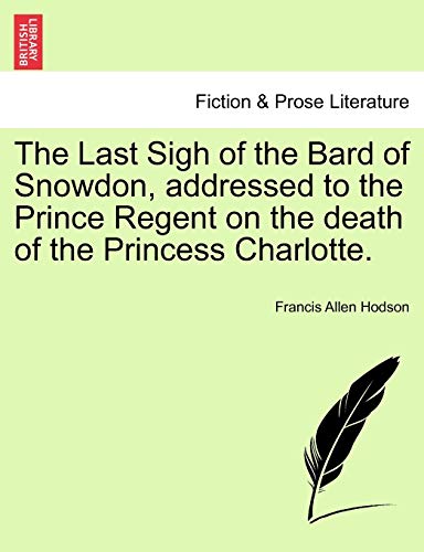 Last Sigh of the Bard of Snowdon, Addressed to the Prince Regent on the Death of [Paperback]