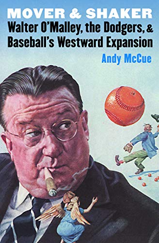 Mover And Shaker Walter O'malley, The Dodgers, And Baseball's Westward Expansio [Hardcover]