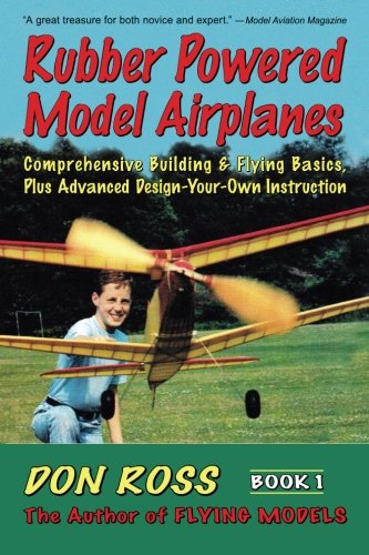 Rubber Powered Model Airplanes Comprehensive Building & Flying Basics, Plus Adv [Paperback]