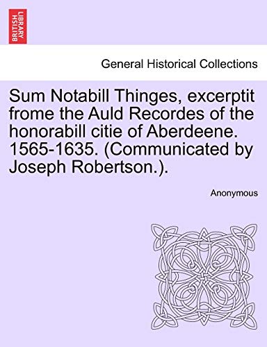 Sum Notabill Thinges, Excerptit Frome the Auld Recordes of the Honorabill Citie  [Paperback]