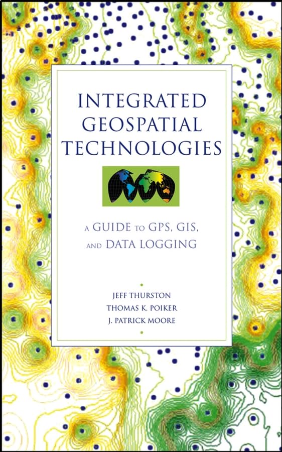 Integrated Geospatial Technologies A Guide to GPS, GIS, and Data Logging [Hardcover]