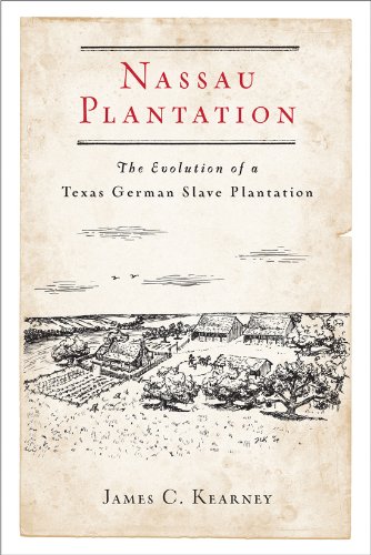 Nassau Plantation The Evolution Of A Texas German Slave Plantation [Paperback]