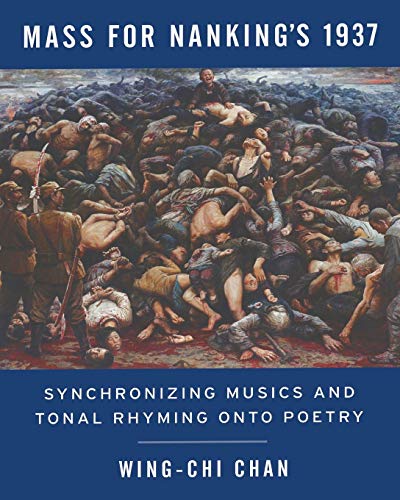 Mass For Nanking's 1937 Synchronizing Musics And Tonal Rhyming Onto Poetry [Paperback]