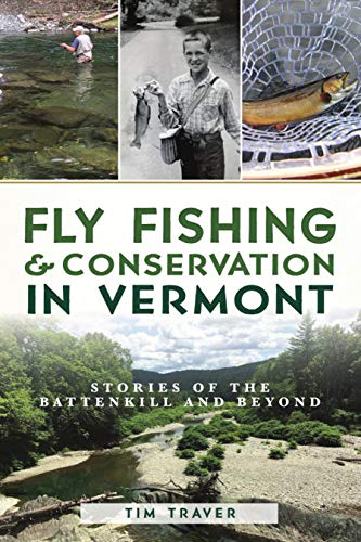 Fly Fishing and Conservation in Vermont Stories of the Battenkill and Beyond [Paperback]