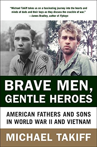 Brave Men, Gentle Heroes American Fathers and Sons in World War II and Vietnam [Paperback]