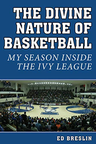 The Divine Nature of Basketball My Season Inside the Ivy League [Hardcover]