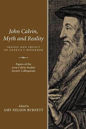 John Calvin, Myth and Reality  Images and Impact of Genevas Reformer. Papers o [Paperback]