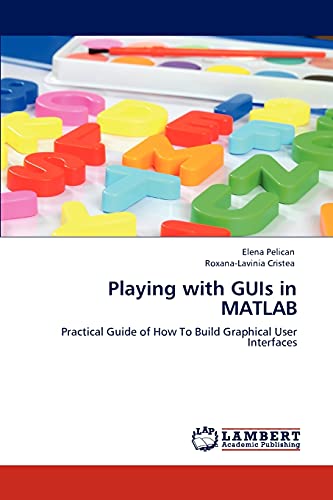 Playing With Guis In Matlab Practical Guide Of How To Build Graphical User Inte [Paperback]