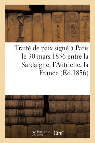 Traite de Paix Signe a Paris le 30 Mars 1856 Entre la Sardaigne, l'Autriche, la  [Paperback]